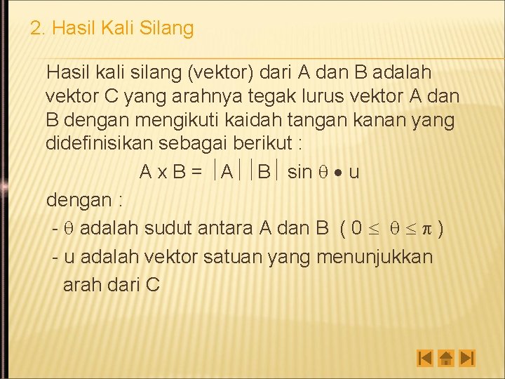 2. Hasil Kali Silang Hasil kali silang (vektor) dari A dan B adalah vektor