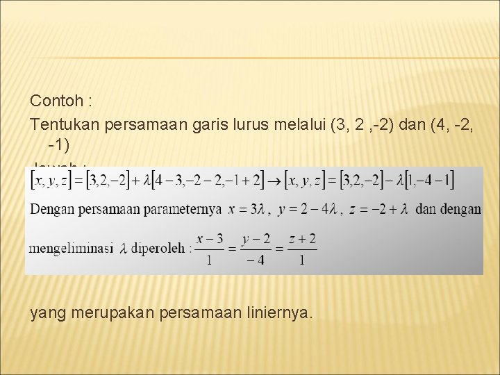 Contoh : Tentukan persamaan garis lurus melalui (3, 2 , -2) dan (4, -2,