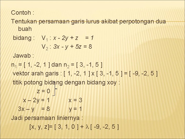 Contoh : Tentukan persamaan garis lurus akibat perpotongan dua buah bidang : V 1