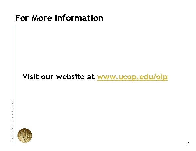 For More Information UNIVERSITY OF CALIFORNIA Visit our website at www. ucop. edu/olp 19