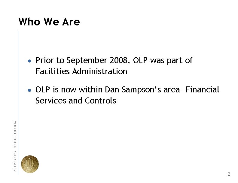 UNIVERSITY OF CALIFORNIA Who We Are ● Prior to September 2008, OLP was part