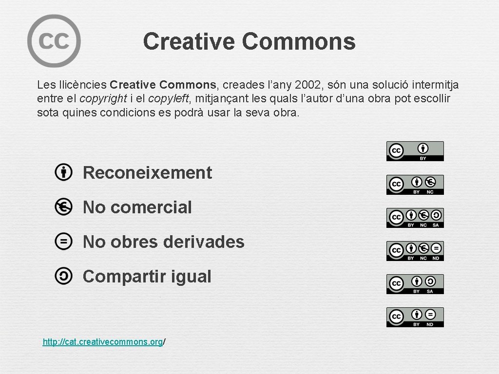 Creative Commons Les llicències Creative Commons, creades l’any 2002, són una solució intermitja entre