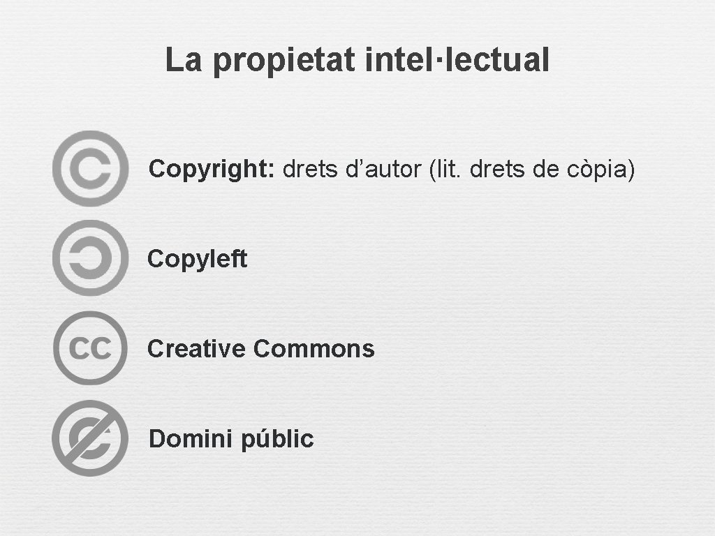 La propietat intel·lectual Copyright: drets d’autor (lit. drets de còpia) Copyleft Creative Commons Domini