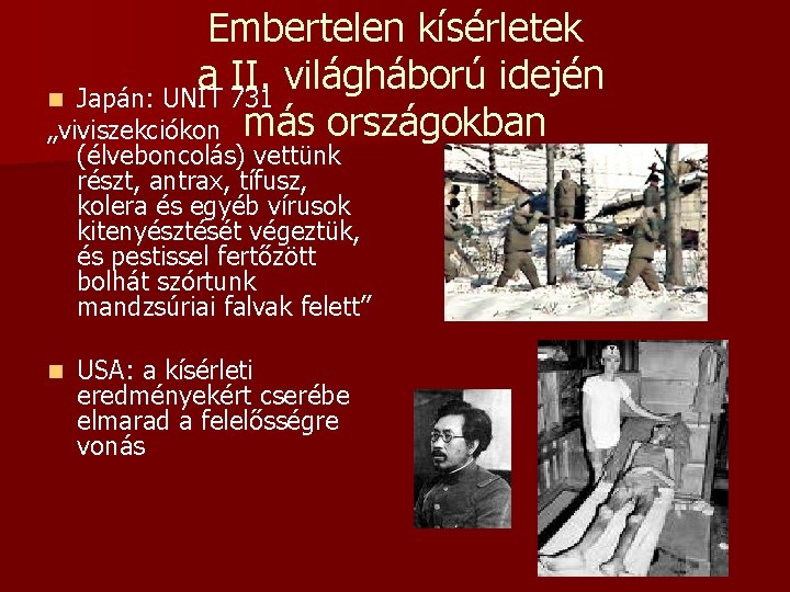 Embertelen kísérletek a II. világháború idején n Japán: UNIT 731 „viviszekciókon más országokban (élveboncolás)