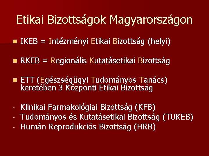 Etikai Bizottságok Magyarországon n IKEB = Intézményi Etikai Bizottság (helyi) n RKEB = Regionális