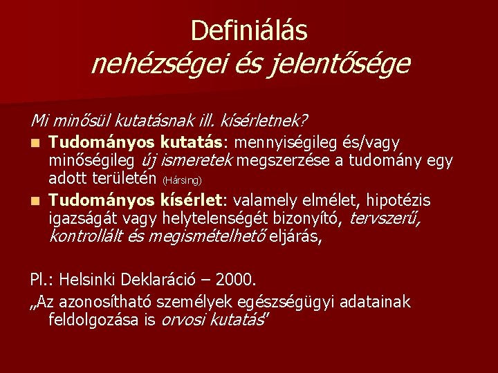 Definiálás nehézségei és jelentősége Mi minősül kutatásnak ill. kísérletnek? Tudományos kutatás: mennyiségileg és/vagy minőségileg