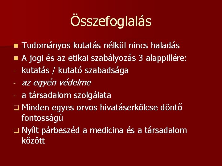 Összefoglalás Tudományos kutatás nélkül nincs haladás n A jogi és az etikai szabályozás 3