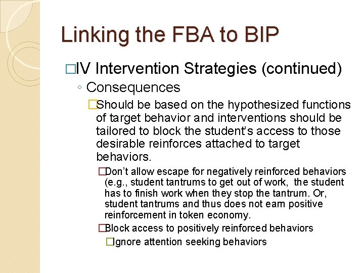 Linking the FBA to BIP �IV Intervention Strategies (continued) ◦ Consequences �Should be based