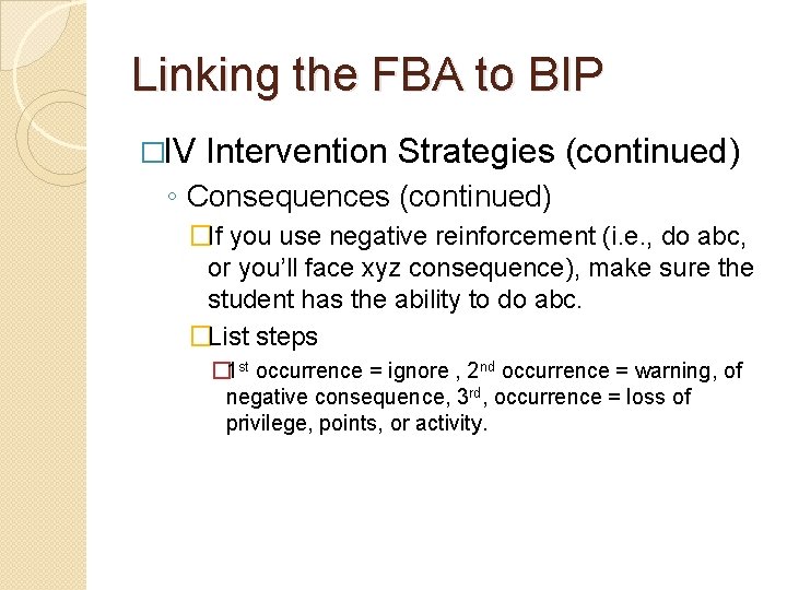 Linking the FBA to BIP �IV Intervention Strategies (continued) ◦ Consequences (continued) �If you