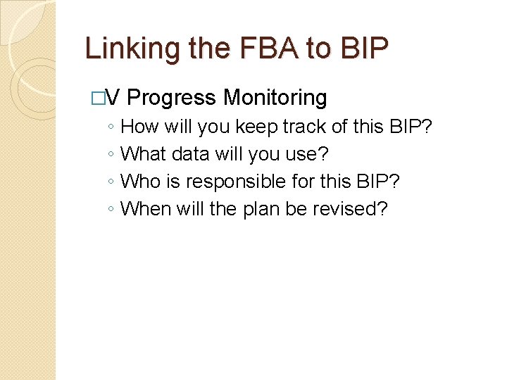 Linking the FBA to BIP �V ◦ ◦ Progress Monitoring How will you keep