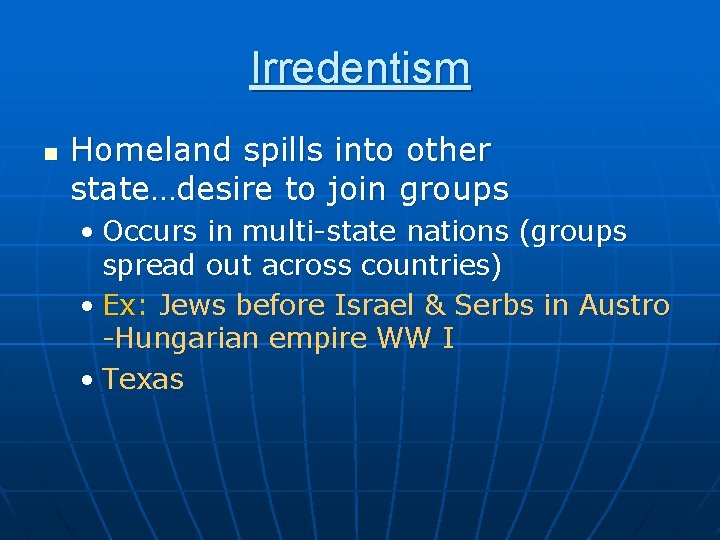 Irredentism n Homeland spills into other state…desire to join groups • Occurs in multi-state