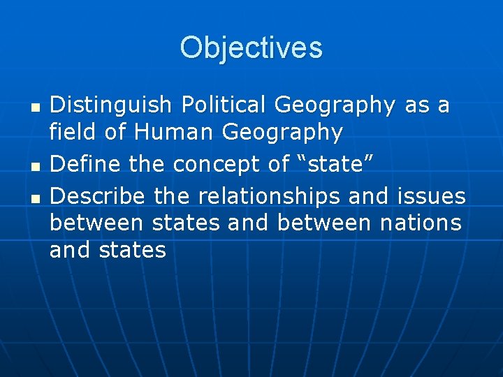 Objectives n n n Distinguish Political Geography as a field of Human Geography Define
