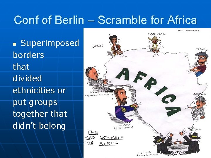 Conf of Berlin – Scramble for Africa Superimposed borders that divided ethnicities or put