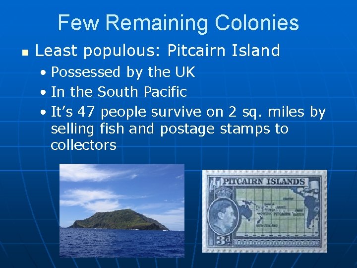 Few Remaining Colonies n Least populous: Pitcairn Island • Possessed by the UK •