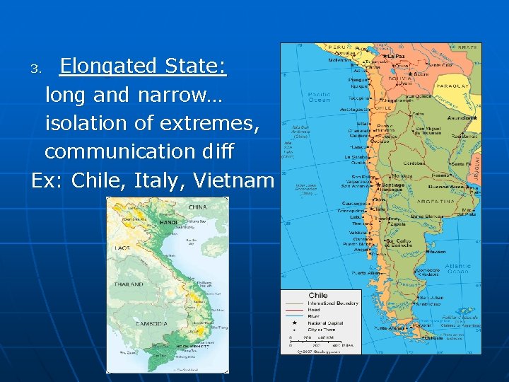 Elongated State: long and narrow… isolation of extremes, communication diff Ex: Chile, Italy, Vietnam