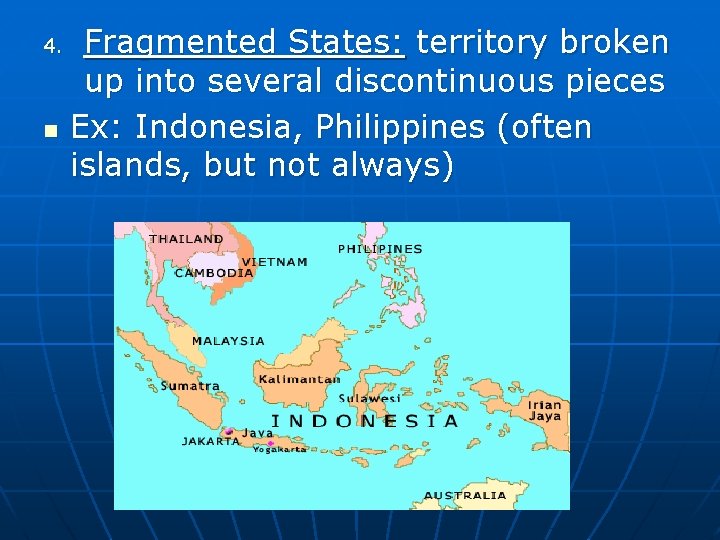 4. n Fragmented States: territory broken up into several discontinuous pieces Ex: Indonesia, Philippines