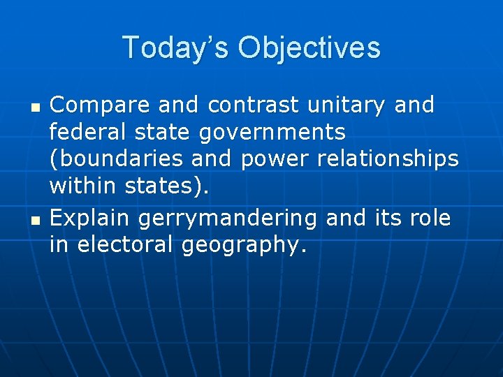Today’s Objectives n n Compare and contrast unitary and federal state governments (boundaries and