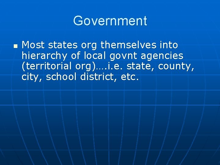 Government n Most states org themselves into hierarchy of local govnt agencies (territorial org)….