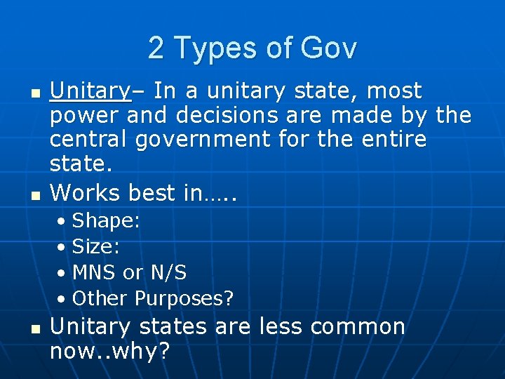 2 Types of Gov n n Unitary– In a unitary state, most power and