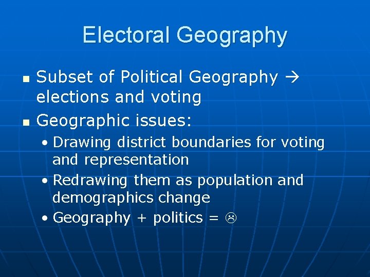 Electoral Geography n n Subset of Political Geography elections and voting Geographic issues: •