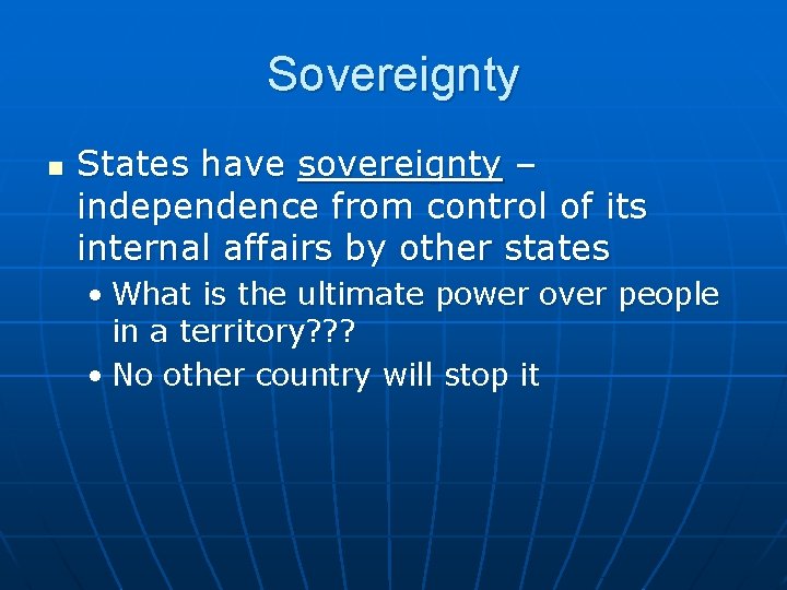 Sovereignty n States have sovereignty – independence from control of its internal affairs by
