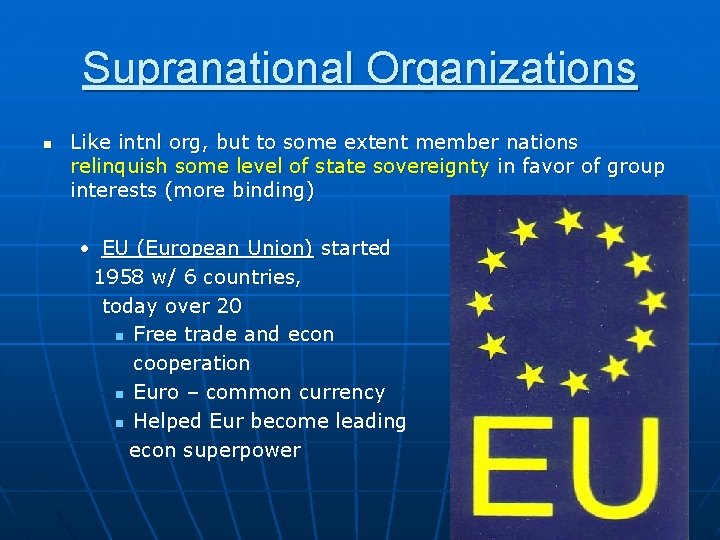 Supranational Organizations n Like intnl org, but to some extent member nations relinquish some