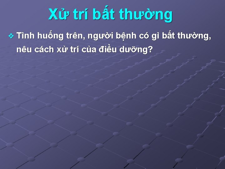 Xử trí bất thường v Tình huống trên, người bệnh có gì bất thường,