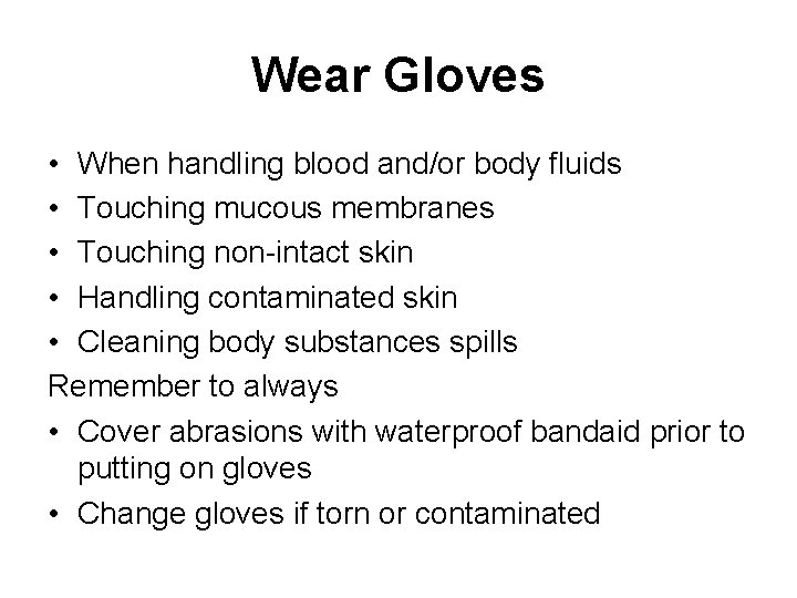 Wear Gloves • When handling blood and/or body fluids • Touching mucous membranes •