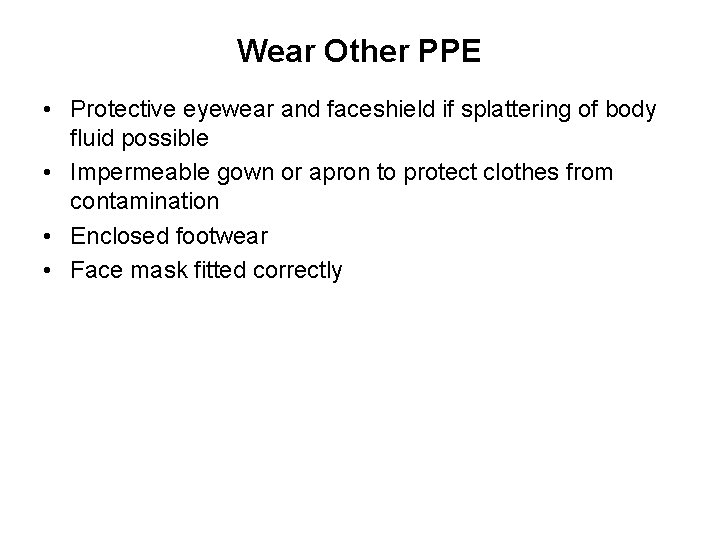 Wear Other PPE • Protective eyewear and faceshield if splattering of body fluid possible