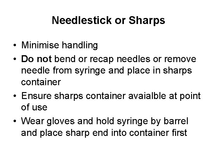 Needlestick or Sharps • Minimise handling • Do not bend or recap needles or