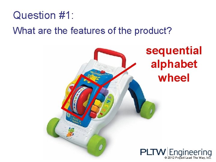 Question #1: What are the features of the product? sequential alphabet wheel © 2012