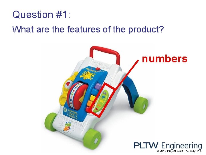 Question #1: What are the features of the product? numbers © 2012 Project Lead