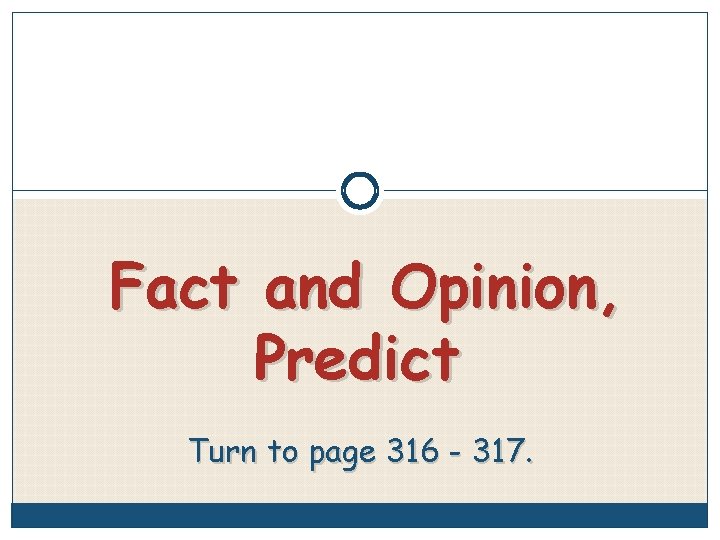 Fact and Opinion, Predict Turn to page 316 - 317. 