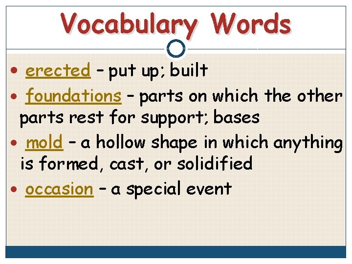 Vocabulary Words erected – put up; built foundations – parts on which the other