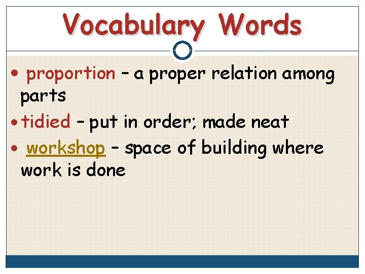 Vocabulary Words proportion – a proper relation among parts tidied – put in order;