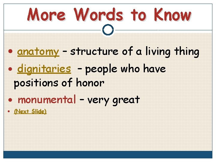 More Words to Know anatomy – structure of a living thing dignitaries – people