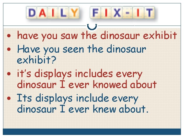  have you saw the dinosaur exhibit Have you seen the dinosaur exhibit? it’s