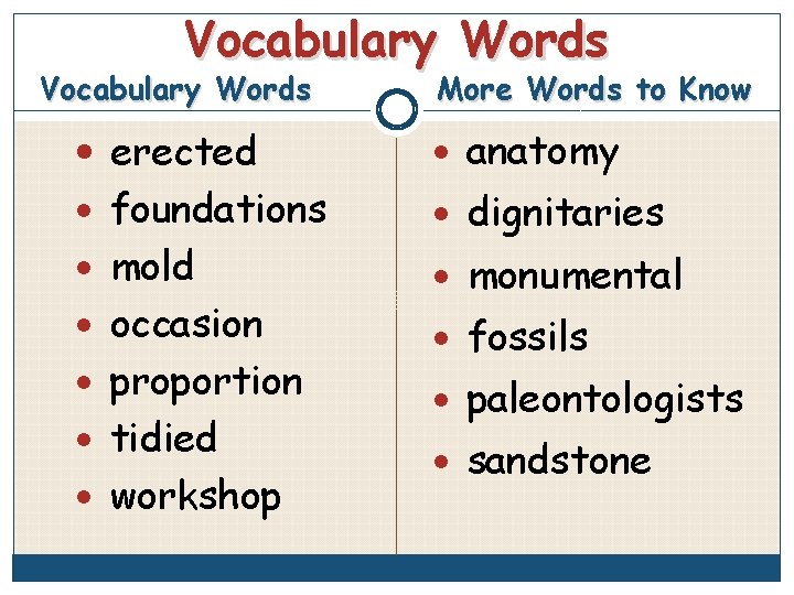 Vocabulary Words More Words to Know erected anatomy foundations dignitaries mold occasion proportion tidied