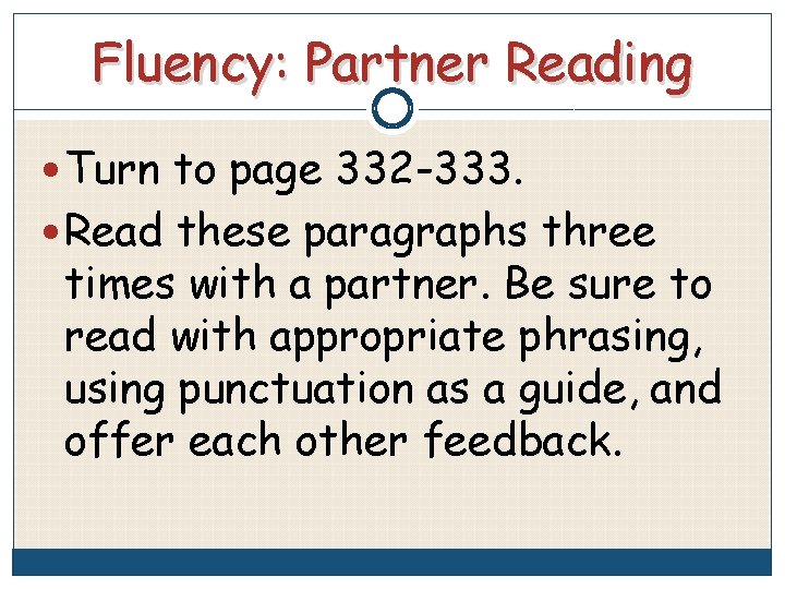 Fluency: Partner Reading Turn to page 332 -333. Read these paragraphs three times with