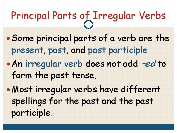 Principal Parts of Irregular Verbs Some principal parts of a verb are the present,