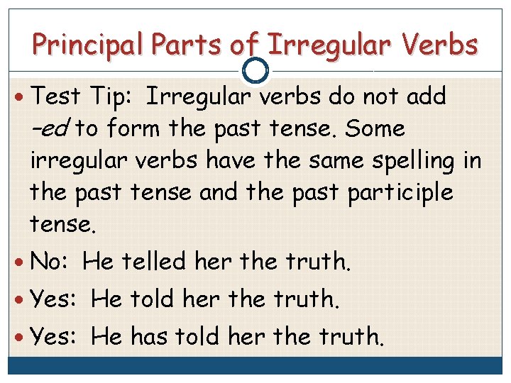 Principal Parts of Irregular Verbs Test Tip: Irregular verbs do not add –ed to