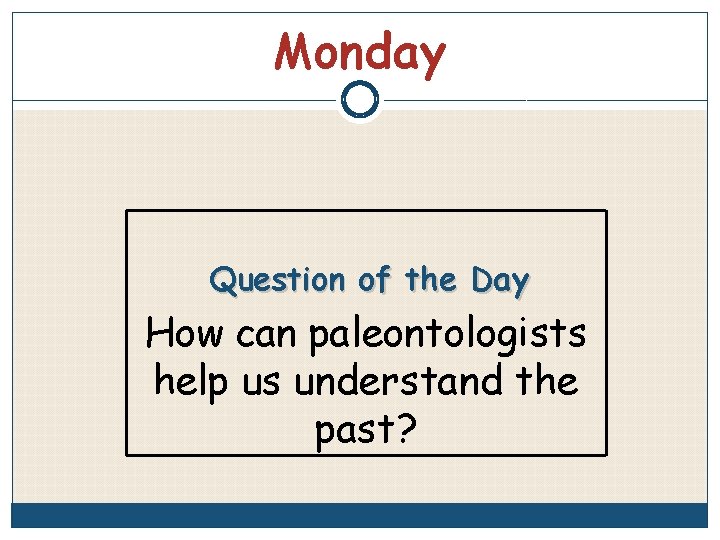 Monday Question of the Day How can paleontologists help us understand the past? 