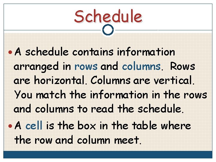 Schedule A schedule contains information arranged in rows and columns. Rows are horizontal. Columns