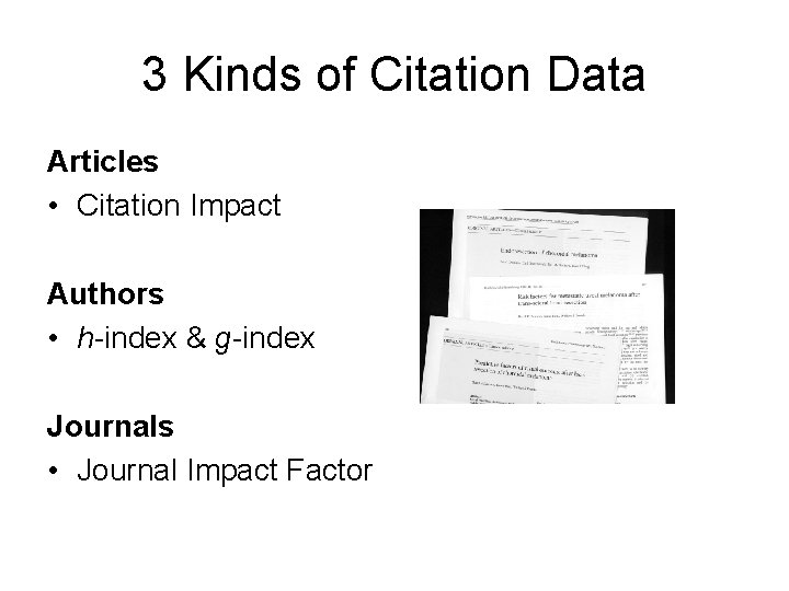 3 Kinds of Citation Data Articles • Citation Impact Authors • h-index & g-index