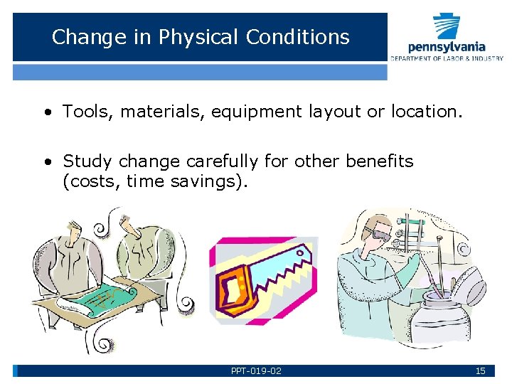 Change in Physical Conditions • Tools, materials, equipment layout or location. • Study change