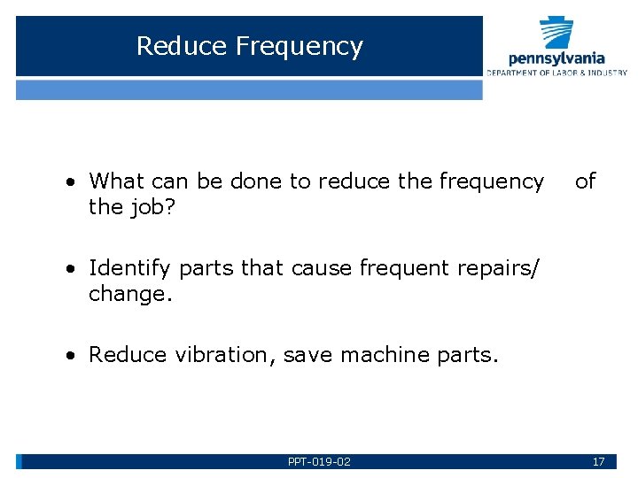 Reduce Frequency • What can be done to reduce the frequency the job? of