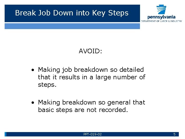 Break Job Down into Key Steps AVOID: • Making job breakdown so detailed that