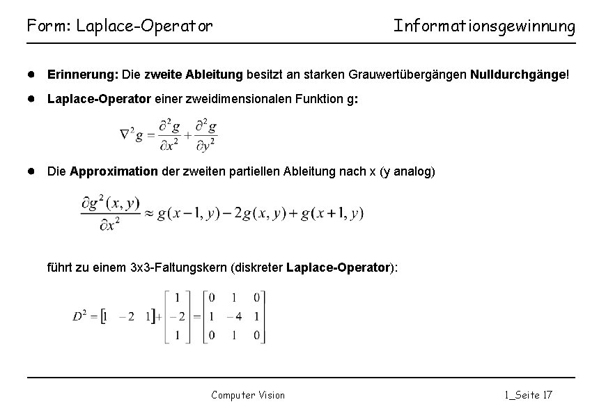 Form: Laplace-Operator Informationsgewinnung ● Erinnerung: Die zweite Ableitung besitzt an starken Grauwertübergängen Nulldurchgänge! ●