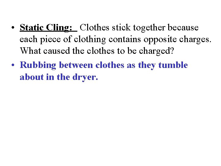  • Static Cling: Clothes stick together because each piece of clothing contains opposite