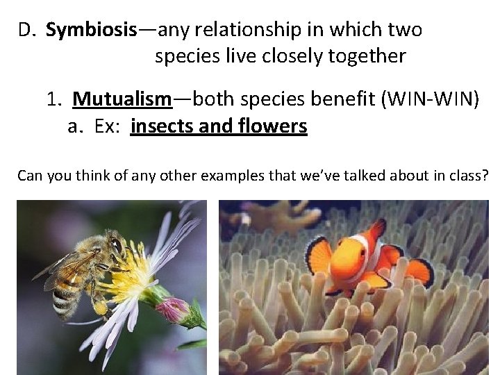 D. Symbiosis—any relationship in which two species live closely together 1. Mutualism—both species benefit